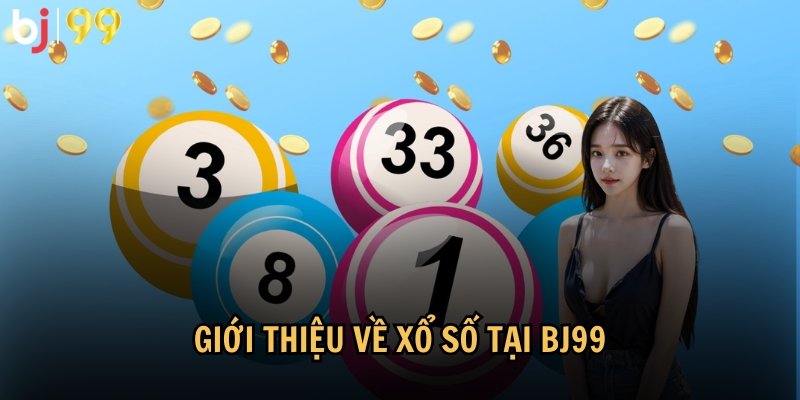 Giới thiệu tổng quan về xổ số tại BJ99